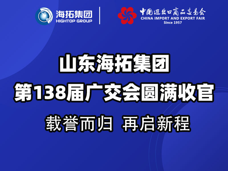載譽而歸，鏈接全球 | 山東海拓集團第138屆廣交會圓滿收官